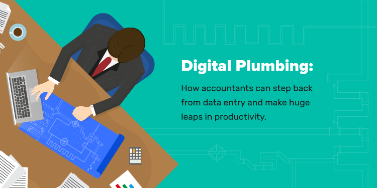 Digital Plumbing: How accountants can step back from data entry and make huge leaps in productivity